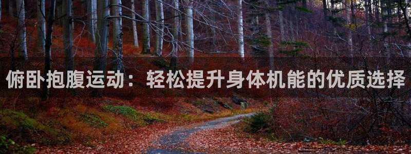 三亿体育官方正版app集团官网首页：俯卧抱腹运动：轻